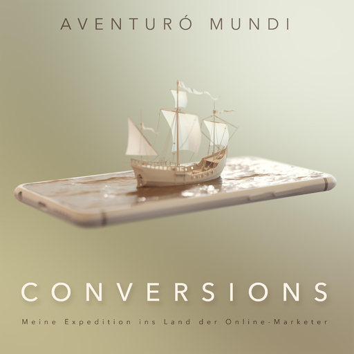 Aventurò Mundi - Conversions: Meine Expedition ins Land der Online-Marketer