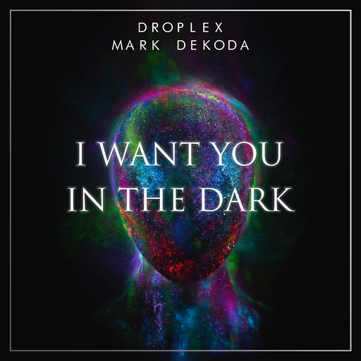 Mark Dekoda & Droplex - I Want You In The Dark