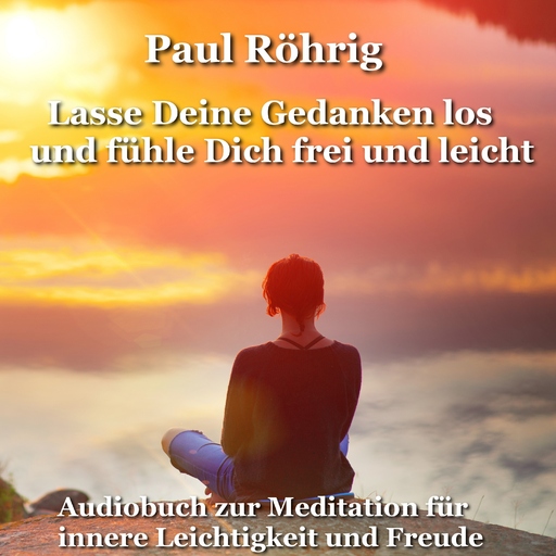 Paul Röhrig - Lasse Deine Gedanken los und fühle Dich frei und leicht