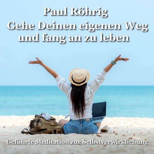 Paul Röhrig - Gehe Deinen eigenen Weg und fang an zu leben