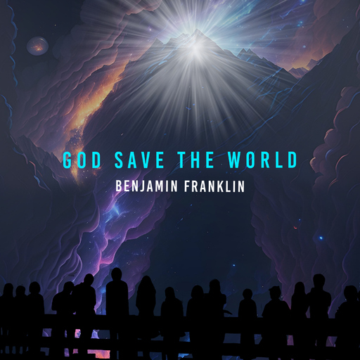 Benjamin Franklin - God Save the World