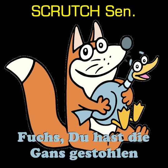 SCRUTCH Sen. - Fuchs, Du hast die Gans gestohlen