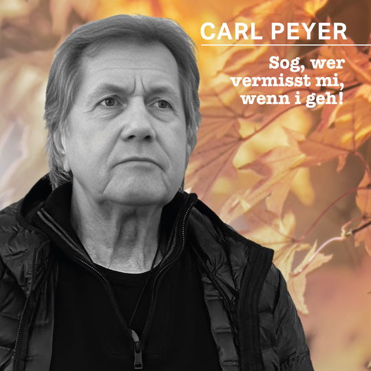 Carl Peyer - Sog, wer vermisst mi, wenn i geh!