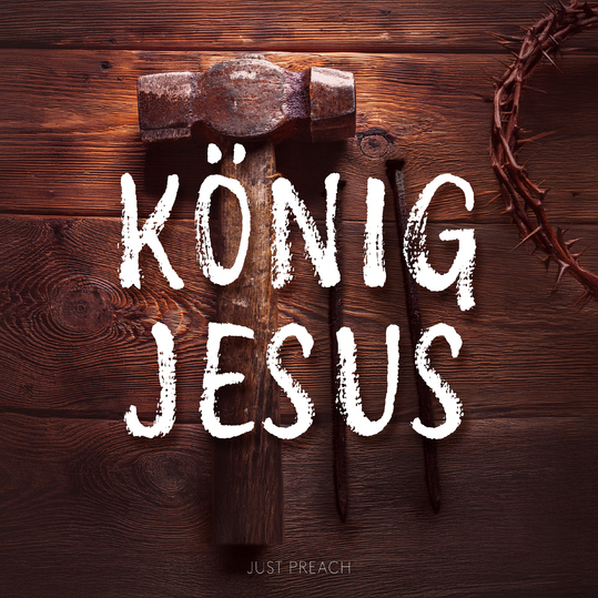 Just Preach - König Jesus