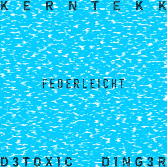 KERNTEKK, D3TOX1C & D1NG3R - Federleicht